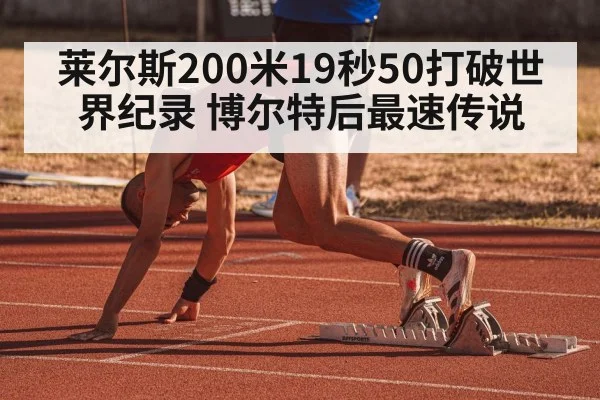莱尔斯200米19秒50打破世界纪录 博尔特后最速传说